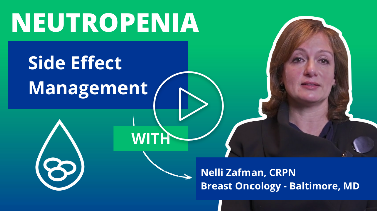 Watch a video on neutropenia side effect management with nurse Nelli Zafman.