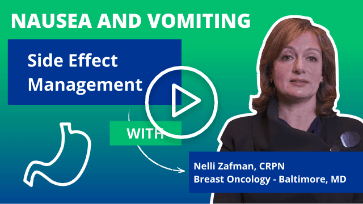 Watch a video on nausea and vomiting side effect management with nurse Nelli Zafman.
